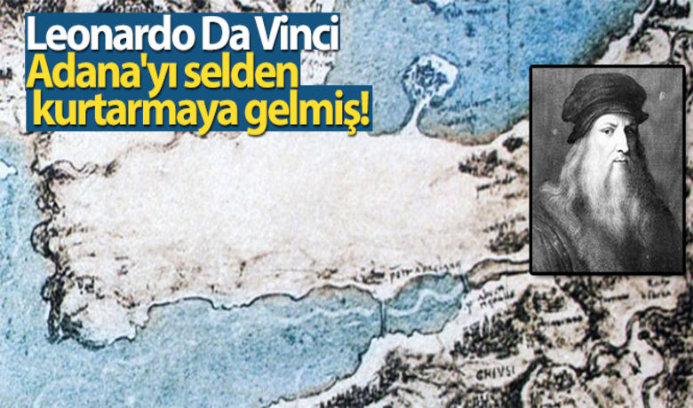 Leonardo Da VinciAdana'yı selden kurtarmaya gelmiş - Araştırmacı Yazar S. Haluk Uygur, sanat tarihinin gelmiş geçmiş en büyük ustalarından, dünyanın en önemli isimleri arasında yer alan Leonardo Da Vinci hakkında bugüne kadar bilinmeyen bir gerçeği ortaya çıkardı. Uygur'un incelediği belgelere göre, sel afetine çare olabilmesi için Adana'ya davet edilen Leonardo Da Vinci'nin bölgeye gelerek incelemelerde bulunduğu ve özellikle Toroslar'ı ele aldığı ortaya çıktı.
