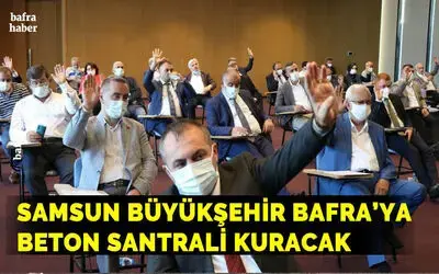 Samsun Büyükşehir Belediyesi Bafra'ya beton santrali kuracak!