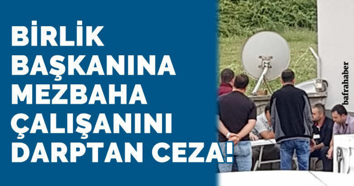 Birlik Başkanına Mezbaha Çalışanını Darptan Ceza!