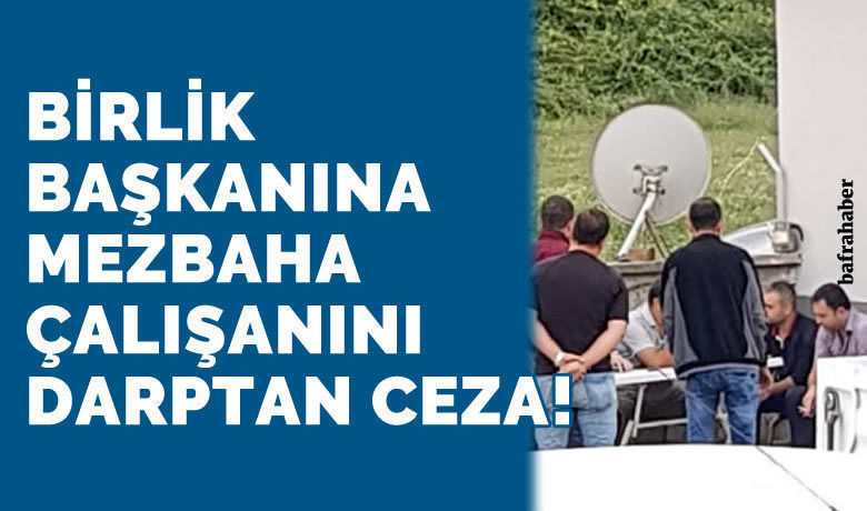 Birlik Başkanına Mezbaha Çalışanını Darptan Ceza! - Bafra Ticaret Borsası Mezbahası çalışanını darp eden Samsun Et Üreticileri Birliği Başkanı ve 2 arkadaşına basit yaralamadan hapis cezası verildi. Hapis cezası Adli Para cezasına çevrildi. 
