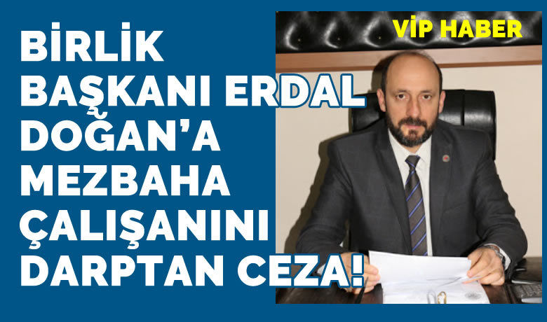 Birlik Başkanına Mezbaha Çalışanını Darptan Ceza!