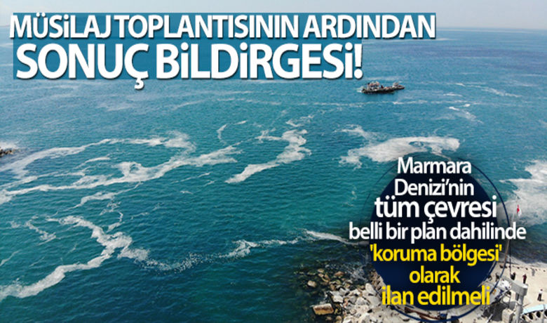 Müsilaj toplantısının ardından sonuç bildirgesi! - Cumhurbaşkanı Erdoğan başkanlığında gerçekleşen müsilaj toplantısının ardından yayımlanan sonuç bildirgesinde, "Marmara Denizi’nin tüm çevresinin belli bir plan dahilinde 'koruma bölgesi' olarak ilan edilmelidir. Mevcut arıtma tesislerinin ileri arıtım teknolojileri ile entegrasyonu sağlanmalıdır. Konu ile ilgili bir İzleme Komitesi kurulmalıdır" ifadeleri yer aldı.