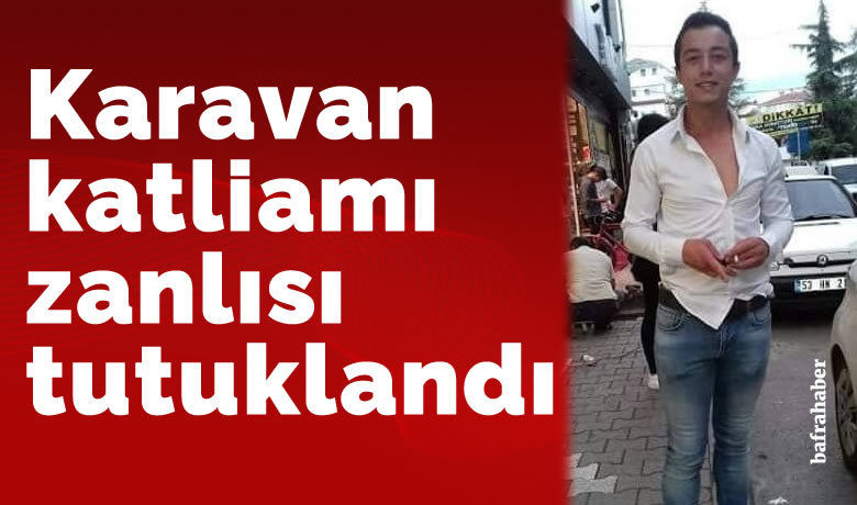 Karavan katliamı zanlısı tutuklandı - Samsun’un Bafra ilçesinde bir karavanda 3 kişiyi silahla vurarak öldüren şüpheli tutuklandı.
