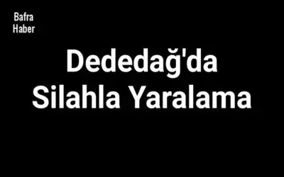 Dededağ'da Silahla Yaralama