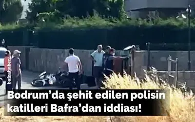 Bodrum’da Şehit Edilen Polisin Katilleri Bafra’dan İddiası