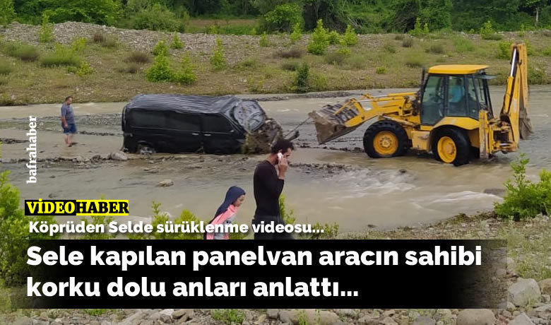 Sele kapılan panelvan aracınsahibi korku dolu anları anlattı