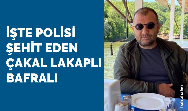 İşte Polisi Şehit Eden Çakal Lakaplı Bafralı