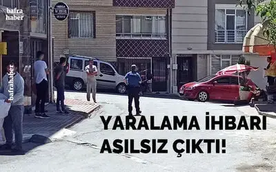 ‘Silahla yaralama’ ihbarı asılsız çıktı
