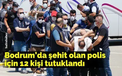 Bodrum’da Şehit Olan Polis İçin 12 Kişi Tutuklandı  