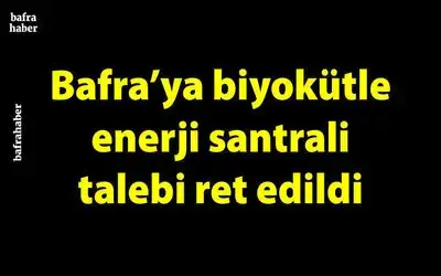 Bafra’ya Biyokütle Enerji Santrali Talebi Ret Edildi 