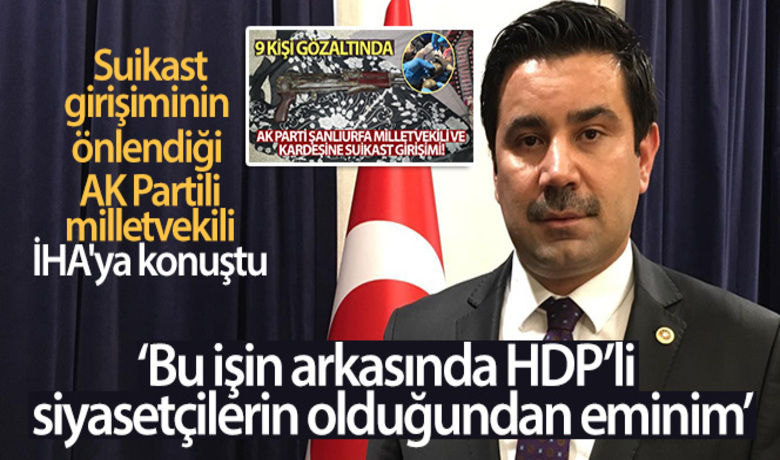 Suikast girişiminin önlendiği AKPartili milletvekili İHA'ya konuştu - Suikast girişiminin önlendiği AK Parti Şanlıurfa Milletvekili İbrahim Halil Yıldız İHA'ya konuştu.