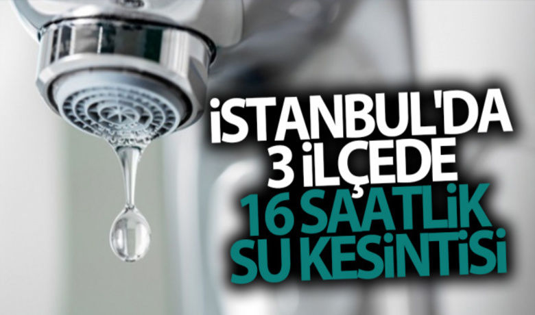 İstanbul'da 3 ilçede 16 saatlik su kesintisi - İSKİ, İstanbul'un Anadolu Yakası'nda 3 ilçede bazı mahallelerde su kesintisi uygulanacağını duyurdu.
