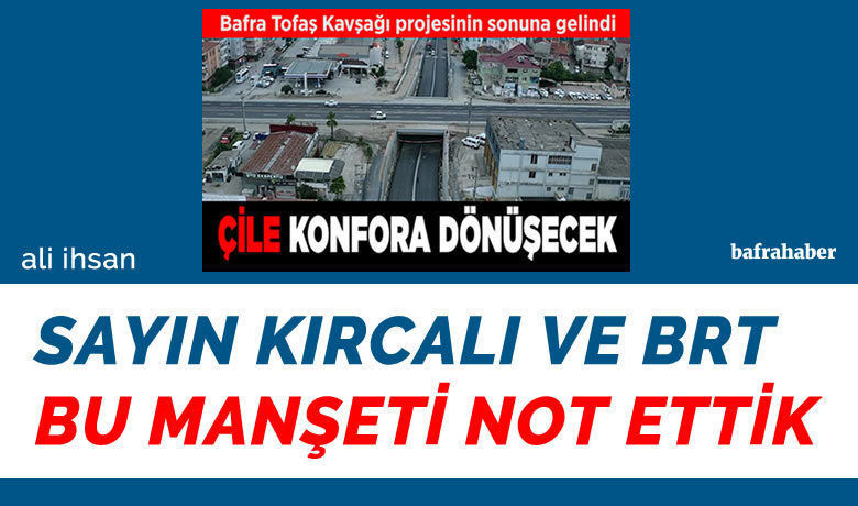Çile Konfora Dönüşecek Manşetini Not Ettik! - Bafra'ya yapılmakta olan ve açıklandığı anda saç baş yolduran proje ile ilgi olarak BRT Haber'de “Çile Konfora dönüşecek" başlıklı bir haber yayımladı. 