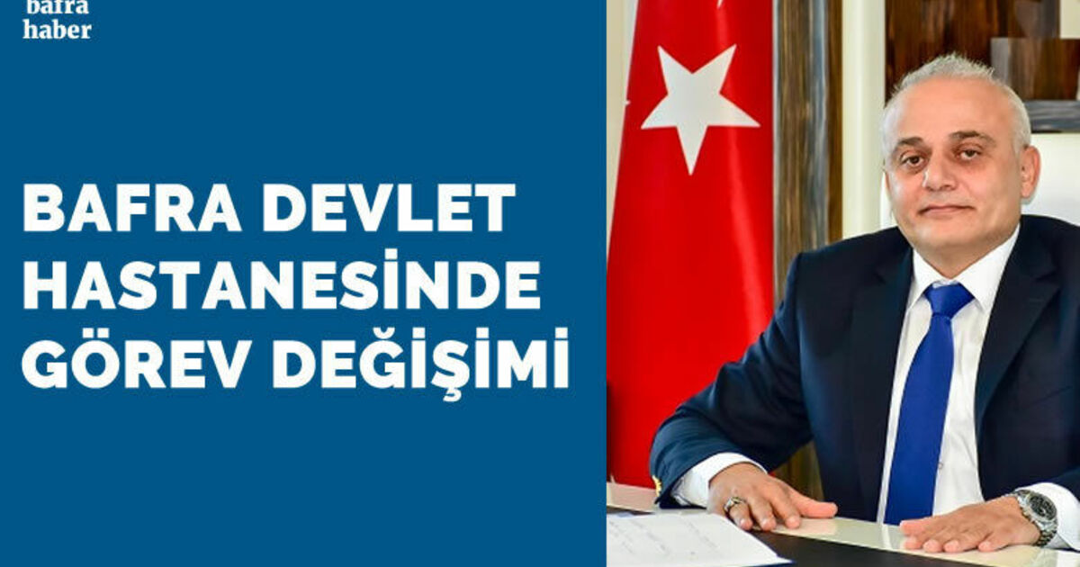 Bafra Devlet Hastanesi Başhekimi Görevden Alındı