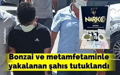 Bonzai ve metamfetaminle yakalanan şahıs tutuklandı