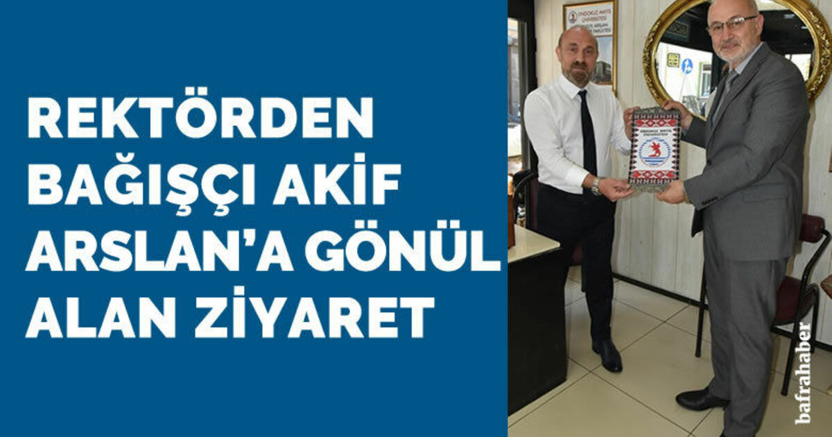Rektörden bağışçı Akif Arslan'a gönül alan ziyaret