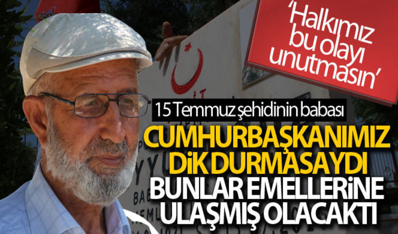 15 Temmuz şehidinin babası: 'Cumhurbaşkanımızdik durmasaydı, bunlar emellerine ulaşmış olacaktı' - 15 Temmuz'da Ankara Gölbaşı'nda şehit düşen polis memuru Eyüp Oğuz'un babası Tevfik Oğuz, “İster PKK ister FETÖ terör örgütü olsun, önce inançları sömürüyor sonra kendi emellerini gerçekleştirmeye çalışıyorlar, FETÖ de öyle yaptı” dedi.