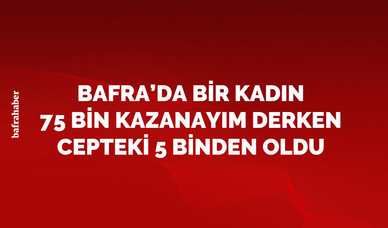 75 bin lira kazanmavaadiyle 5 bin lira dolandırıldı