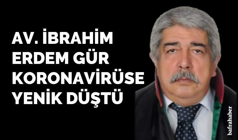 Bafra Avukatlarından İbrahim Erdem Gür Vefat Etti  - Bafra Avukatlarından İbrahim Erdem Gür koronavirüse yenik düşerek hayatını kaybetti. 