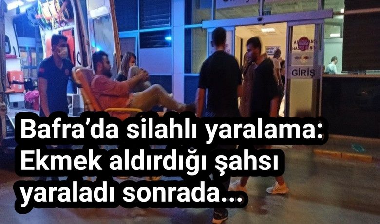 Bafra’da silahlı yaralama: Ekmekaldırdığı şahsı yaraladı sonrada...