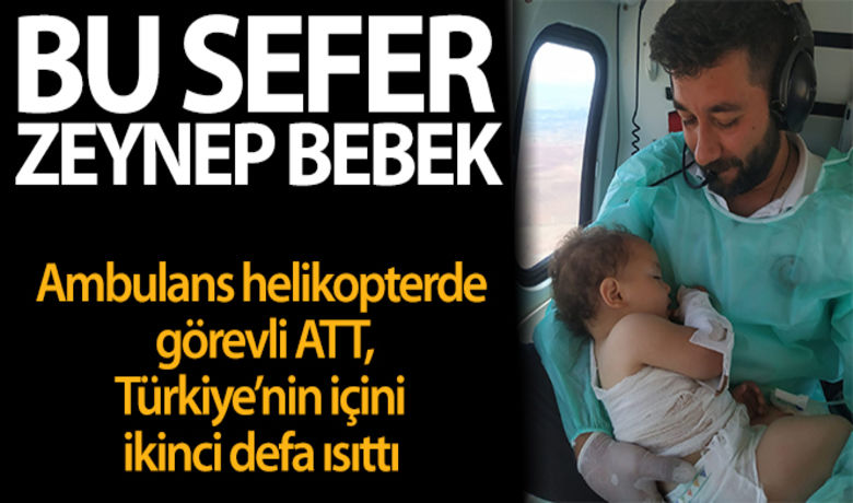 Ambulans helikopterde görevli ATT,Türkiye'nin ikinci defa içini ısıttı - Afyonkarahisar'da yaklaşık 3 ay önce üzerine kaynar su dökülen 15 aylık Beril bebeğin hava ambulansıyla hastaneye götürürken büyük bir şefkatle saran acil tıp teknisyeni (ATT) Mehmet Canko bu defa aynı şekilde yine üzerine sıcak su döküldüğü için vücudunda yanıklar oluşan 16 aylık Zeynep bebeği bağrına basarak ambulans helikopterle Eskişehir'e götürdü.