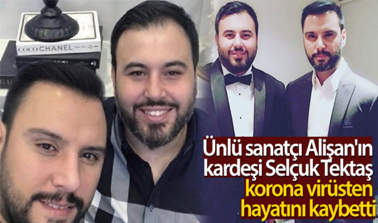 Ünlü sanatçı Alişan'ın kardeşi SelçukTektaş korona virüsten hayatını kaybetti - Ünlü sanatçı Alişan'ın kardeşi Selçuk Tektaş, 20 gündür korona virüs tedavisi gördüğü hastanede hayatını kaybetti.