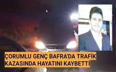 Çorumlu Genç Bafra'da Trafik Kazasında Hayatını Kaybetti