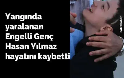 Yangında Yaralanan Hasan Yılmaz Hayatını Kaybetti 