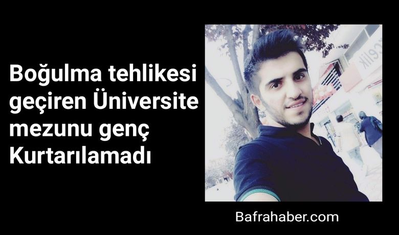 Boğulma tehlikesi geçiren Üniversitemezunu Talip Koç Kurtarılamadı - Samsun'un Taflan mevkisinde denizde boğulma tehlikesi geçiren ve fakültede tedavi gören üniversite mezunu Talip Koç hayatını kaybetti. 