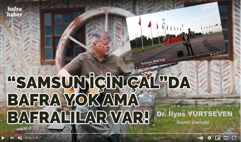 Samsun İçin Çal’da Bafra Yok Ama Bafralılar Var