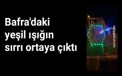 Bafra'daki Yeşil Işığın Sırrı Ortaya Çıktı 