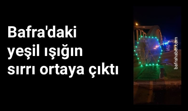 Bafra'daki Yeşil Işığın Sırrı Ortaya Çıktı 