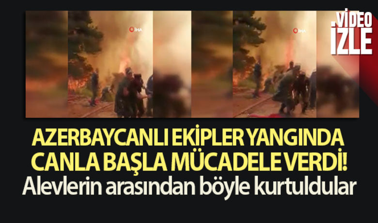 Azerbaycanlı ekipler yangında canla başlamücadele verdi! Alevlerin arasından böyle kurtuldular - Muğla’nın Marmaris ilçesinde devam eden orman yangınlarını söndürme çalışmalarına destek vermek üzere Azerbaycan’dan gelen ekipler canla başla mücadele ediyor.