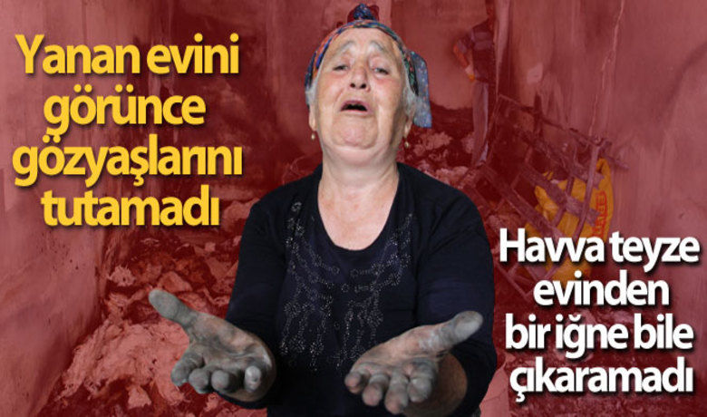 Yaşlı kadın, yananevini görünce gözyaşlarını tutamadı - Antalya’nın Manavgat ilçesindeki yangının ikinci gününde, evi küle dönen 71 yaşındaki Havva Güner, yanık eşyalarını temizlerken gözyaşlarına boğuldu.