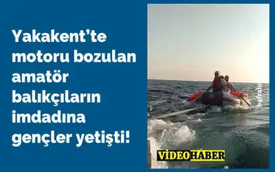 Yakakent'te Motoru Bozulan Amatör Balıkçıların İmdadına Gençler Yetişti!