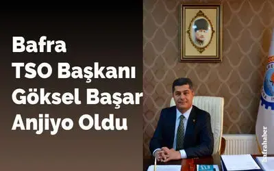 Bafra Tso Başkanı Göksel Başar Anjiyo Oldu