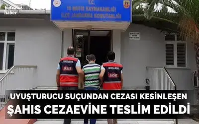 19 Mayıs'ta uyuşturucu suçundan cezası kesinleşen şahıs cezaevine gönderildi