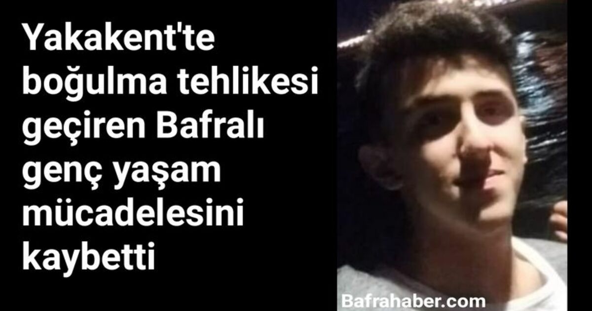 Yakakent'te boğulma tehlikesi geçiren Bafralı genç yaşam mücadelesini kaybetti 