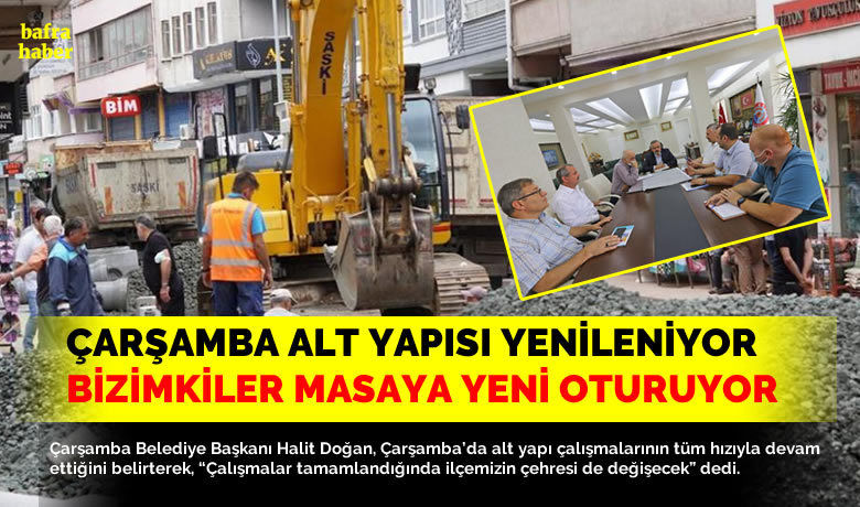 Çarşamba’nın alt yapısı yenileniyor,bizimkiler masaya yeni oturuyor! - Çarşamba Belediye Başkanı Halit Doğan, Çarşamba’da alt yapı çalışmalarının tüm hızıyla devam ettiğini belirterek, “Çalışmalar tamamlandığında ilçemizin çehresi de değişecek” dedi.