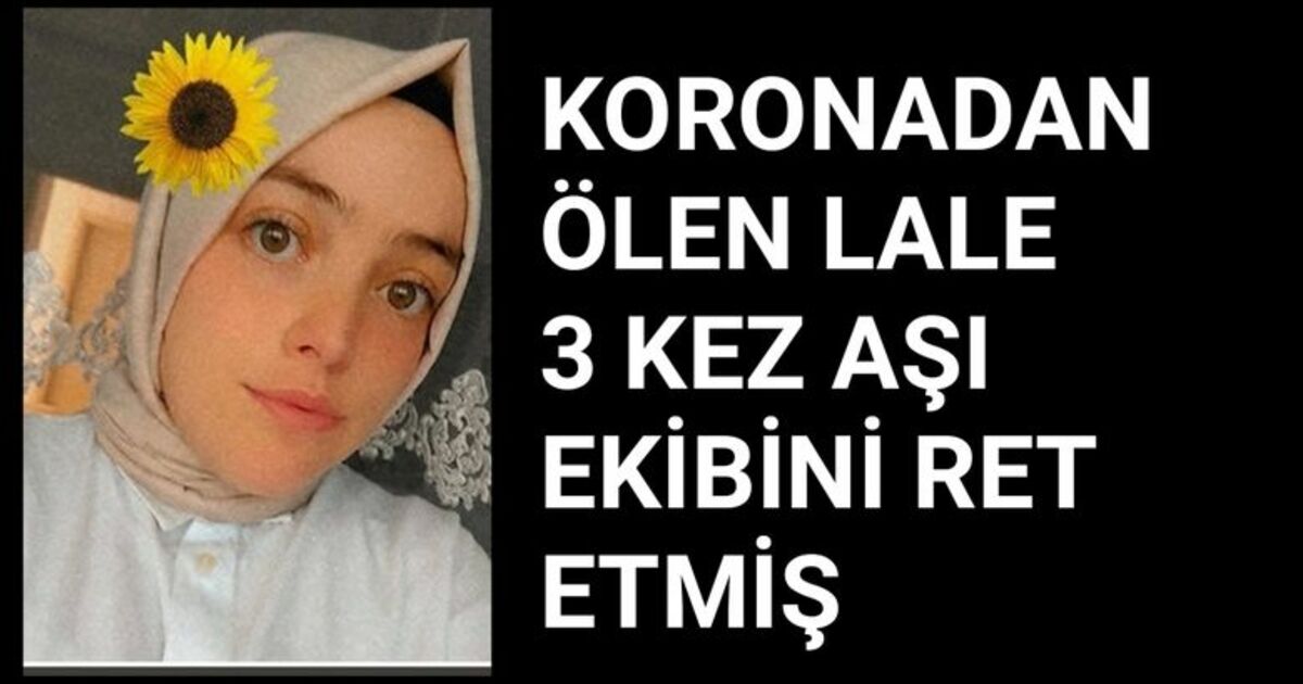 Koronavirüsten ölen Lale 3 kez aşı ekibini ret etmiş 