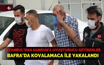 İstanbul’dan Samsun'a uyuşturucu getirenler Bafra'da kovalamaca ile yakalandı