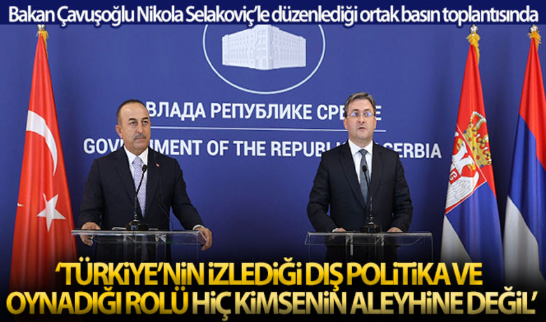 Dışişleri Bakanı Çavuşoğlu: 'Türkiye'nin izlediği dış politikave oynadığı rolü hiç kimsenin aleyhine değil' - 