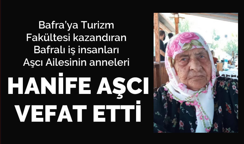 Hanife Aşcı Vefat Etti - Bafra’ya Turizm Fakültesi kazandıran Bafralı iş insanları Aşcı Ailesinin anneleri Hanife Aşcı vefat etti.