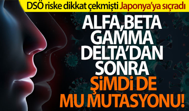 Mu mutasyonu Japonya'ya sıçradı - Kolombiya'da ortaya çıkan ve "Mu" olarak bilinen yeni Covid-19 mutasyonunun Japonya’ya sıçradığı bildirildi. Dünya Sağlık Örgütü tarafından aşılara karşı dirençli olabileceği endişesiyle "izlenmesi gereken mutasyon" olarak tanımlanan "B.1.621", vaka sayılarında yeterli düşüşün sağlanamadığı Japonya’da endişeleri arttırdı.