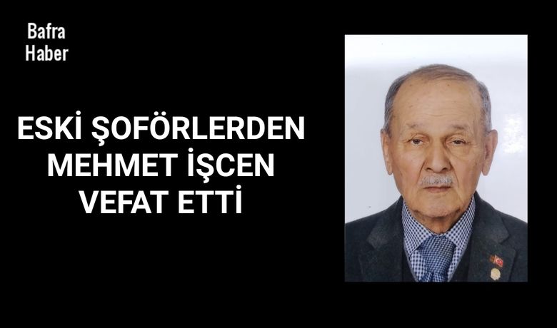 Mehmet İşcen Vefat Etti - Eski şoförlerden Mehmet İşcen vefat etti.