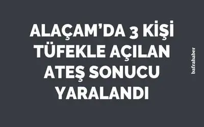 Alaçam'da 3 kişi tüfekle açılan ateş sonucu yaralandı