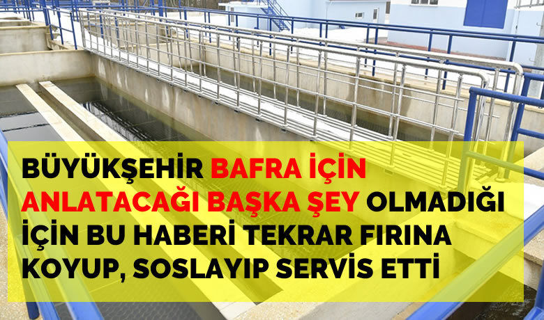 SASKİ kırsalda uzun yıllardır susorunu yaşayan mahallelere su getirdi - Samsun Büyükşehir Belediyesi, yıllardır Bafra için dişe dokunur, göze gelir bir şey yapmadığı için, Yusuf Ziya Yılmaz zamanında yapımına başlanan, Mustafa Demir zamanında ise yapılan haberler sonrası ite kaka bitirilen  Hacıoğlu İçme Suyu Arıtma Tesisi ile ilgili haberi tekrar tekrar servis ediyor. Oysa Bafra'da hala suya kavuşamamış onlarca köy var.