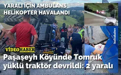 Paşaşeyh Köyünde tomruk yüklü traktör devrildi: 2 yaralı