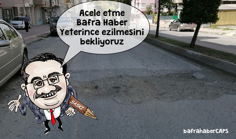 Acele etme BafraHaber yeterince ezilmesini bekliyoruz