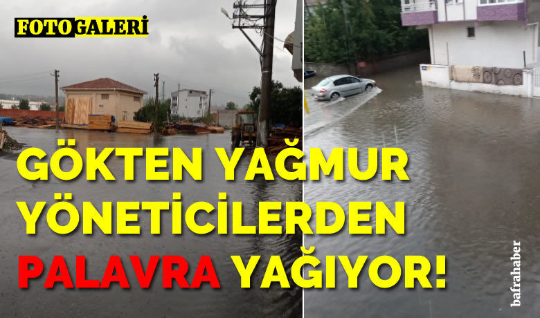 Bafra'ya gökten yağmur,yöneticilerden palavra yağıyor